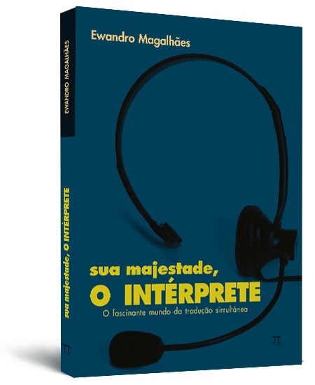 Sua Majestade, o Intérprete: o fascinante mundo da traduçaÞo simultânea